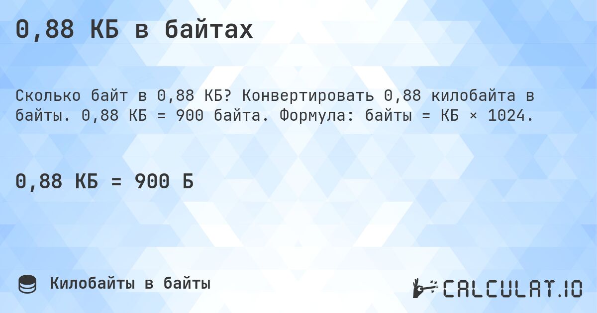 0,88 КБ в байтах. Конвертировать 0,88 килобайта в байты. 0,88 КБ = 900 байта. Формула: байты = КБ × 1024.