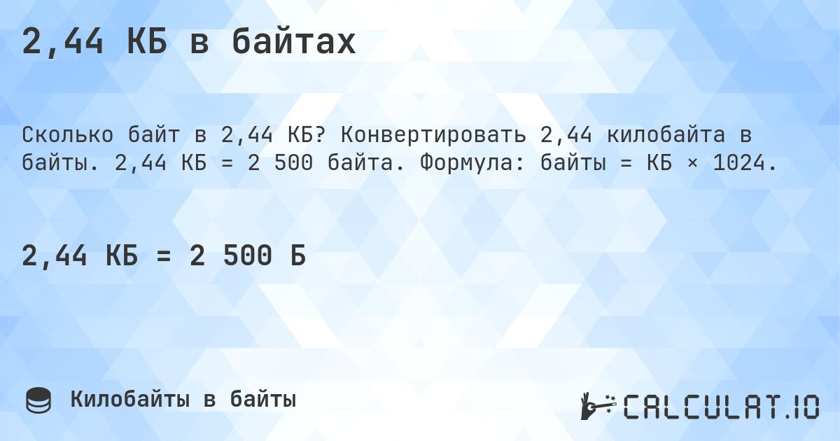 2,44 КБ в байтах. Конвертировать 2,44 килобайта в байты. 2,44 КБ = 2 500 байта. Формула: байты = КБ × 1024.