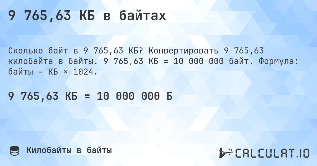 9 765,63 КБ в байтах. Конвертировать 9 765,63 килобайта в байты. 9 765,63 КБ = 10 000 000 байт. Формула: байты = КБ × 1024.