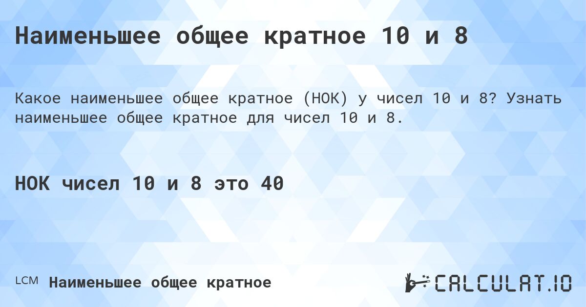 Наименьшее общее кратное 10 и 8. Узнать наименьшее общее кратное для чисел 10 и 8.