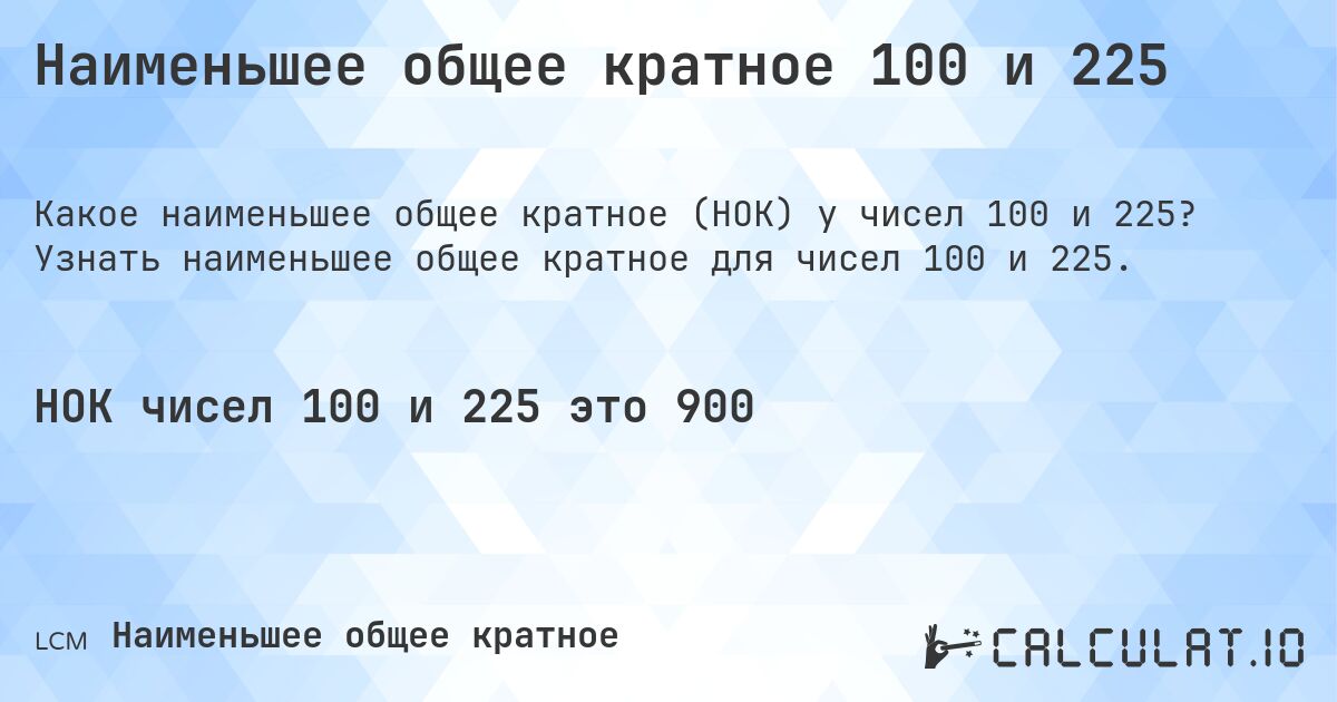 Наименьшее общее кратное 100 и 225. Узнать наименьшее общее кратное для чисел 100 и 225.
