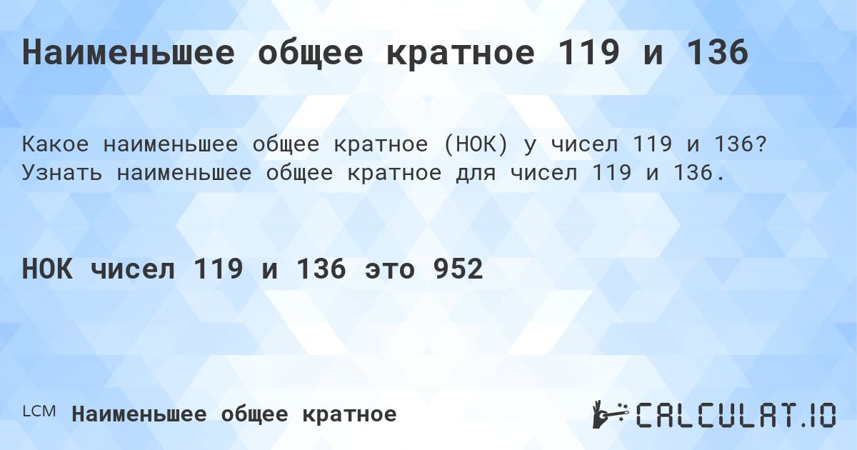 Наименьшее общее кратное 119 и 136. Узнать наименьшее общее кратное для чисел 119 и 136.