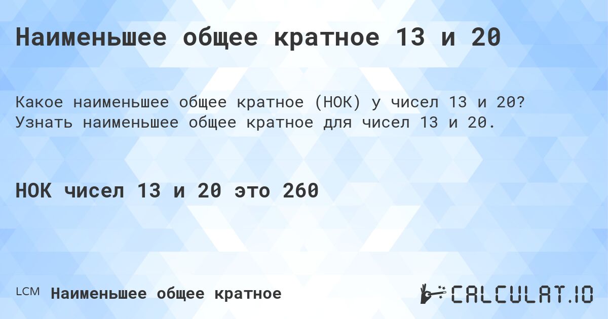 Наименьшее общее кратное 13 и 20. Узнать наименьшее общее кратное для чисел 13 и 20.