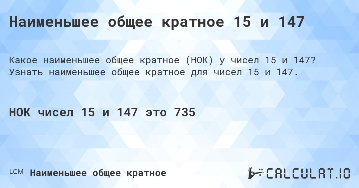 Наименьшее общее кратное 15 и 147. Узнать наименьшее общее кратное для чисел 15 и 147.