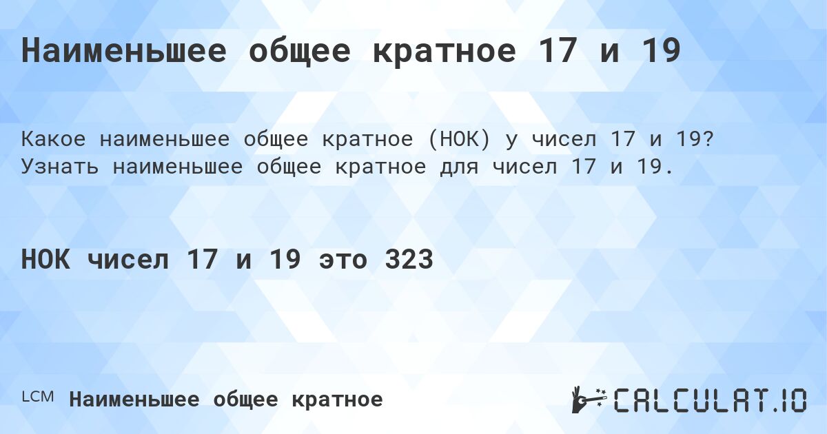 Наименьшее общее кратное 17 и 19. Узнать наименьшее общее кратное для чисел 17 и 19.