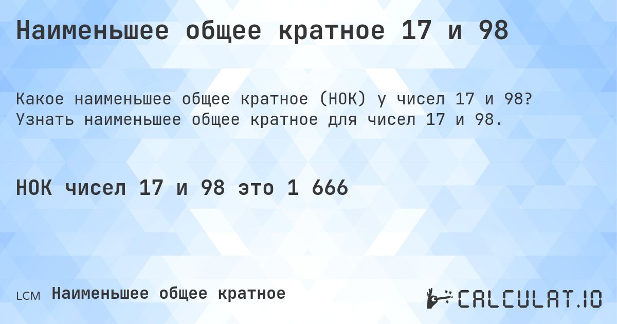 Наименьшее общее кратное 17 и 98. Узнать наименьшее общее кратное для чисел 17 и 98.