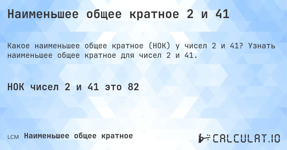 Наименьшее общее кратное 2 и 41. Узнать наименьшее общее кратное для чисел 2 и 41.