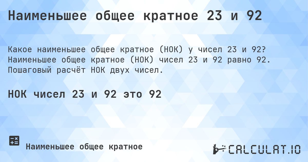 Наименьшее общее кратное 23 и 92. Наименьшее общее кратное (НОК) чисел 23 и 92 равно 92. Пошаговый расчёт НОК двух чисел.