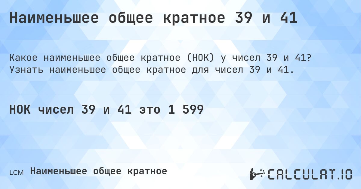 Наименьшее общее кратное 39 и 41. Узнать наименьшее общее кратное для чисел 39 и 41.