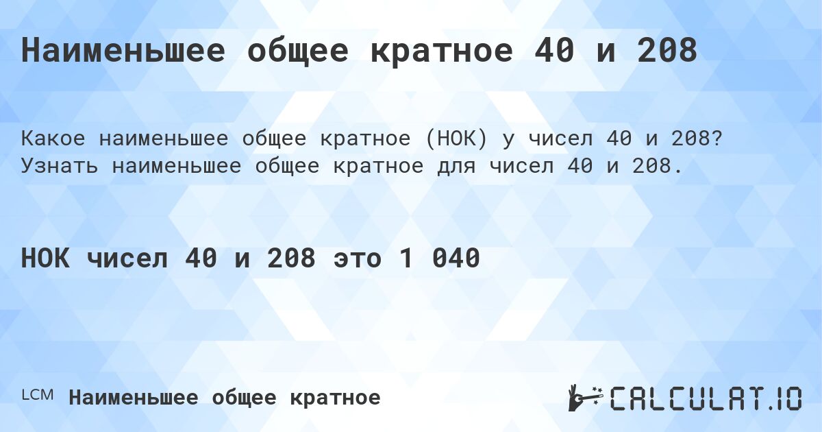 Наименьшее общее кратное 40 и 208. Узнать наименьшее общее кратное для чисел 40 и 208.