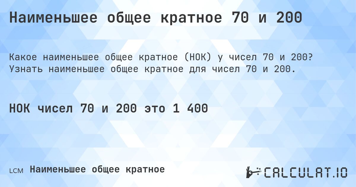 Наименьшее общее кратное 70 и 200. Узнать наименьшее общее кратное для чисел 70 и 200.