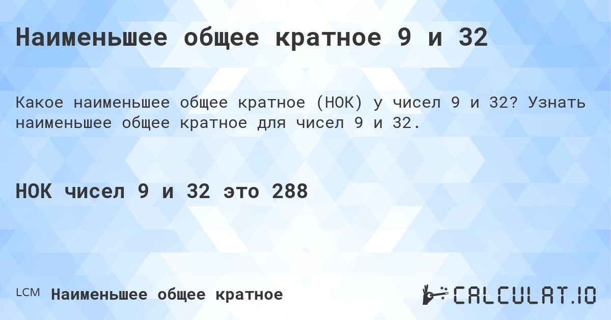 Наименьшее общее кратное 9 и 32. Узнать наименьшее общее кратное для чисел 9 и 32.