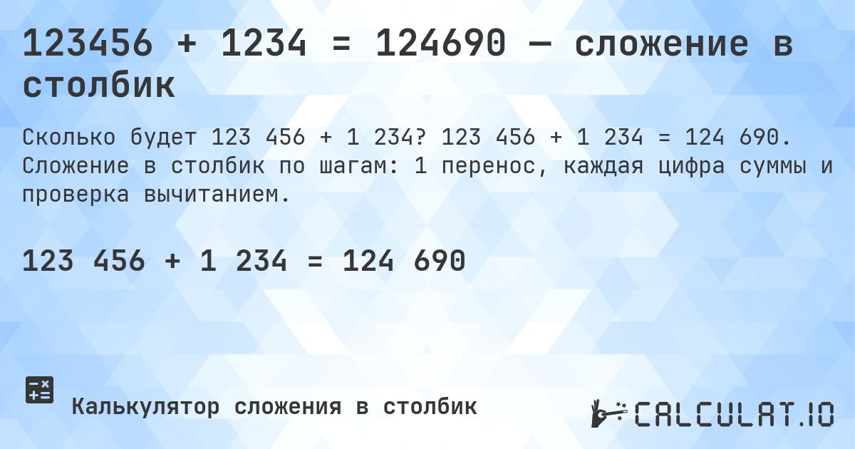123456 + 1234 = 124690 — сложение в столбик. 123 456 + 1 234 = 124 690. Сложение в столбик по шагам: 1 перенос, каждая цифра суммы и проверка вычитанием.