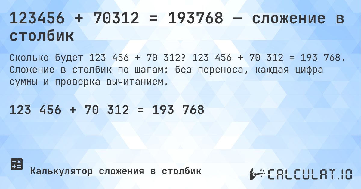 123456 + 70312 = 193768 — сложение в столбик. 123 456 + 70 312 = 193 768. Сложение в столбик по шагам: без переноса, каждая цифра суммы и проверка вычитанием.