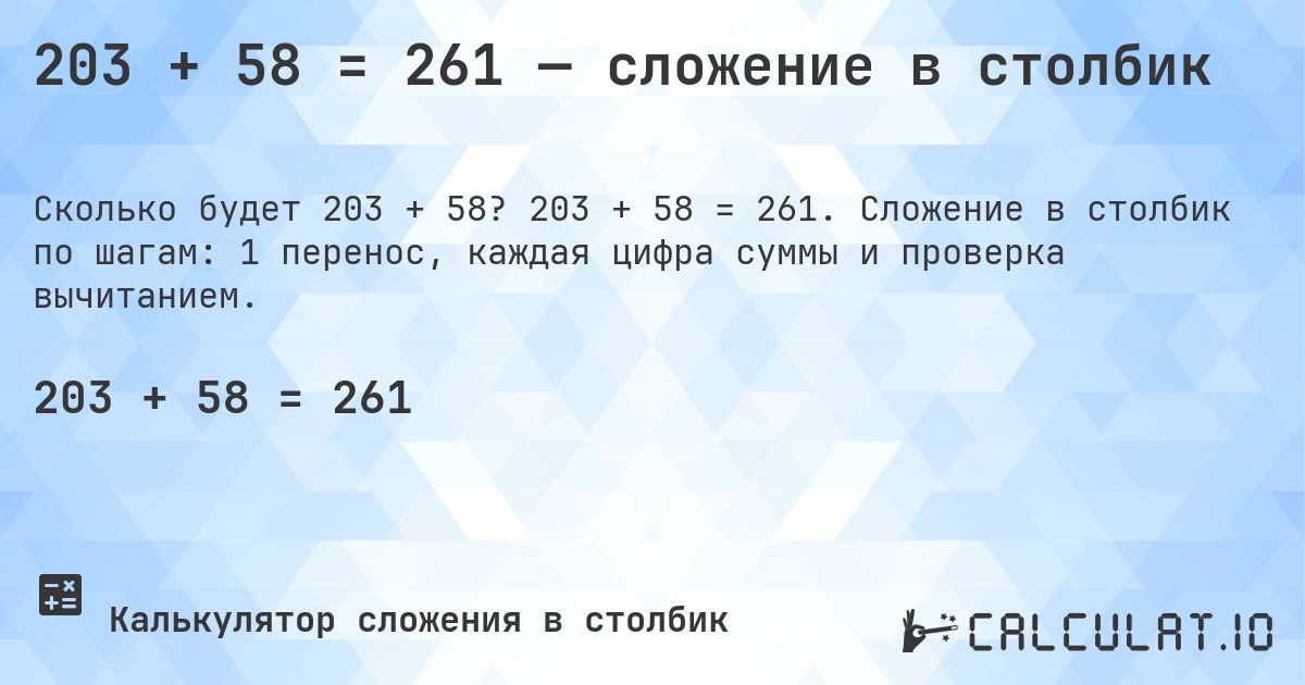 203 + 58 = 261 — сложение в столбик. 203 + 58 = 261. Сложение в столбик по шагам: 1 перенос, каждая цифра суммы и проверка вычитанием.