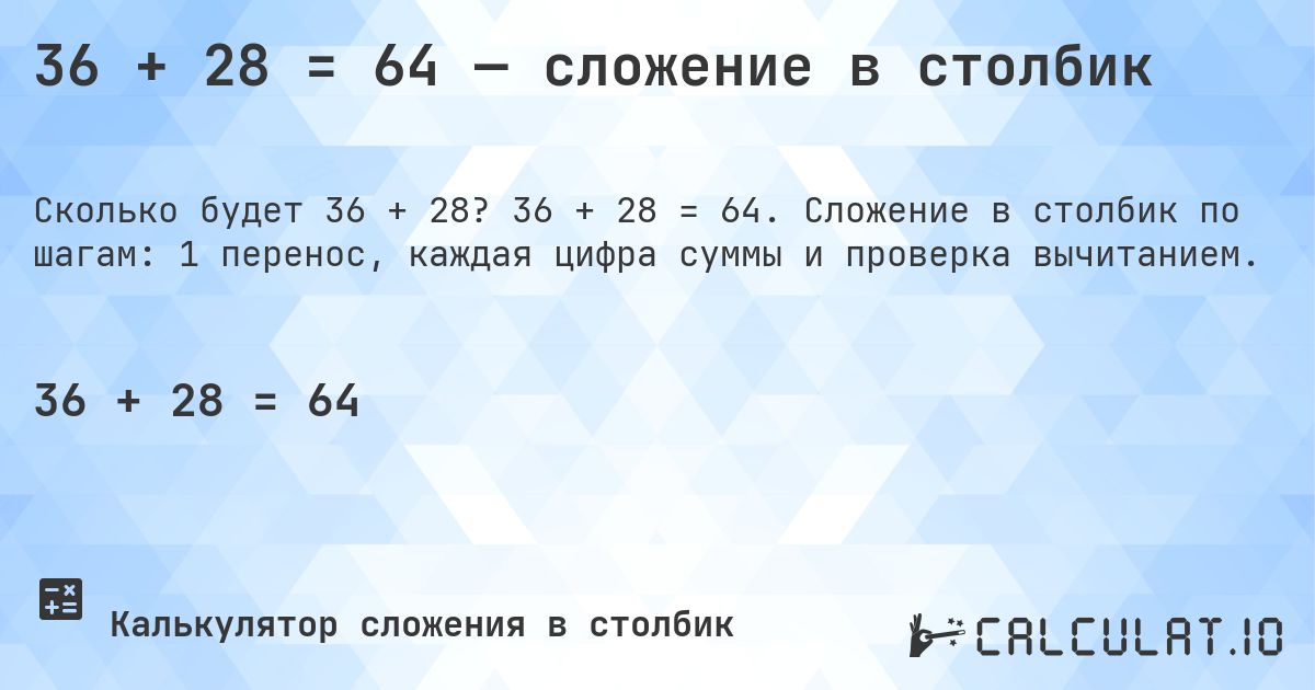 36 + 28 = 64 — сложение в столбик. 36 + 28 = 64. Сложение в столбик по шагам: 1 перенос, каждая цифра суммы и проверка вычитанием.