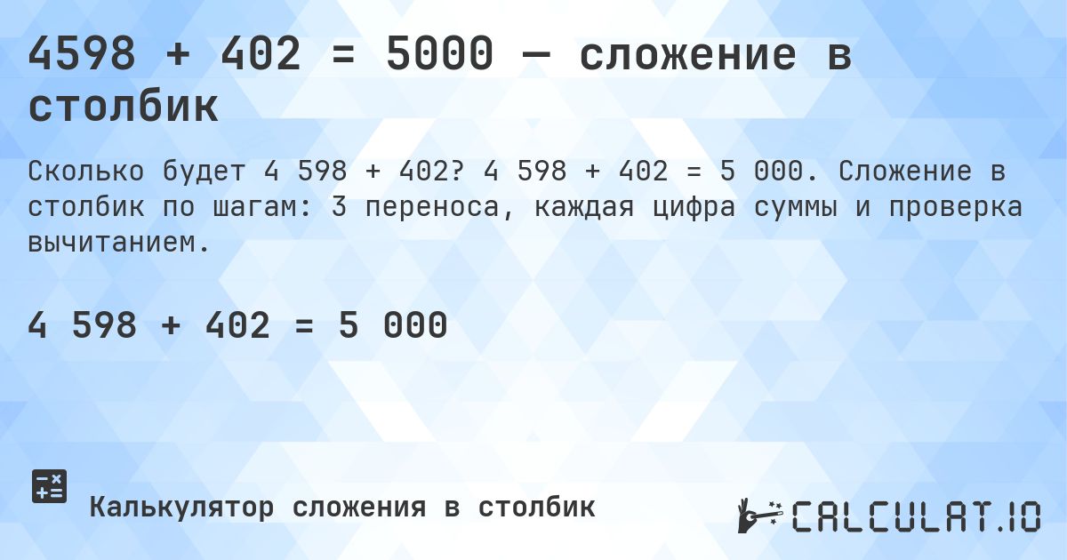 4598 + 402 = 5000 — сложение в столбик. 4 598 + 402 = 5 000. Сложение в столбик по шагам: 3 переноса, каждая цифра суммы и проверка вычитанием.