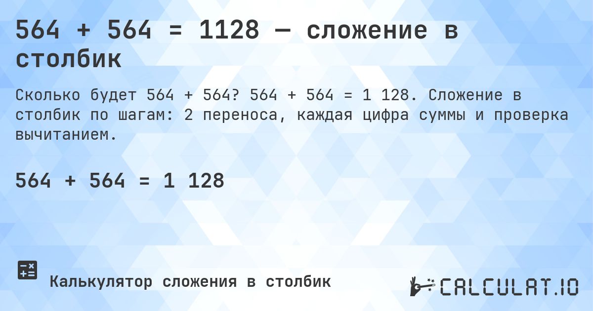 564 + 564 = 1128 — сложение в столбик. 564 + 564 = 1 128. Сложение в столбик по шагам: 2 переноса, каждая цифра суммы и проверка вычитанием.