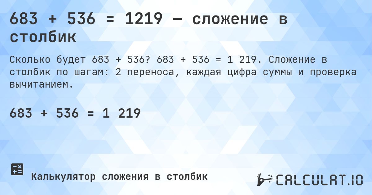 683 + 536 = 1219 — сложение в столбик. 683 + 536 = 1 219. Сложение в столбик по шагам: 2 переноса, каждая цифра суммы и проверка вычитанием.
