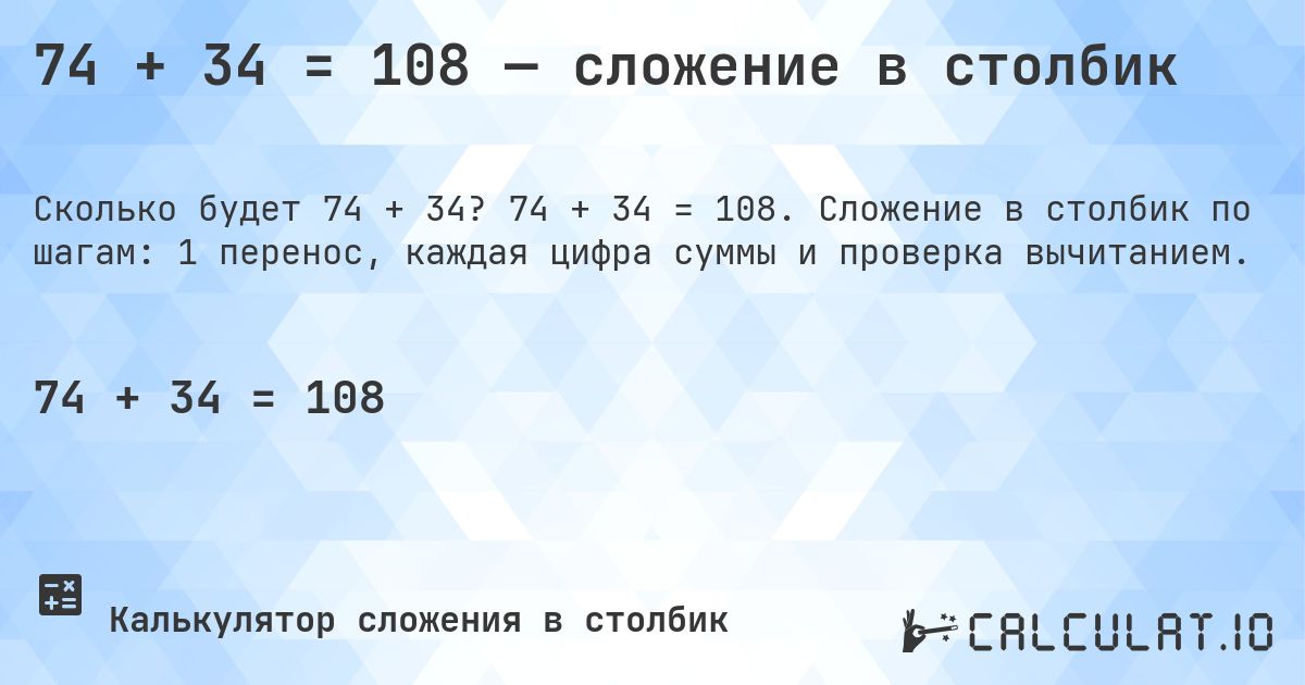74 + 34 = 108 — сложение в столбик. 74 + 34 = 108. Сложение в столбик по шагам: 1 перенос, каждая цифра суммы и проверка вычитанием.