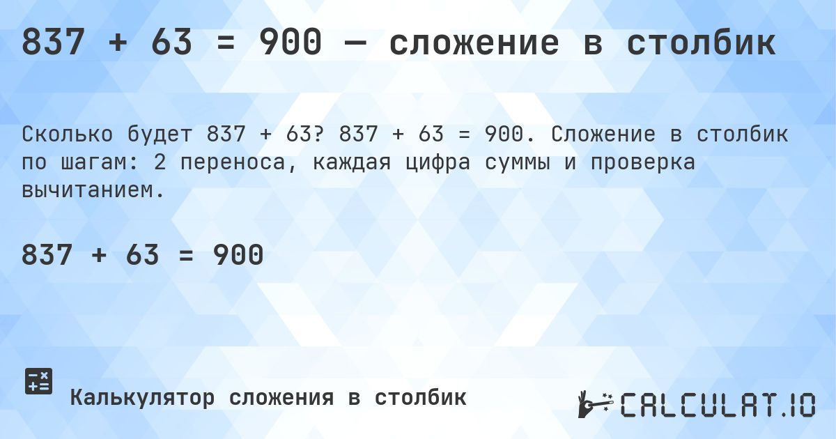 837 + 63 = 900 — сложение в столбик. 837 + 63 = 900. Сложение в столбик по шагам: 2 переноса, каждая цифра суммы и проверка вычитанием.