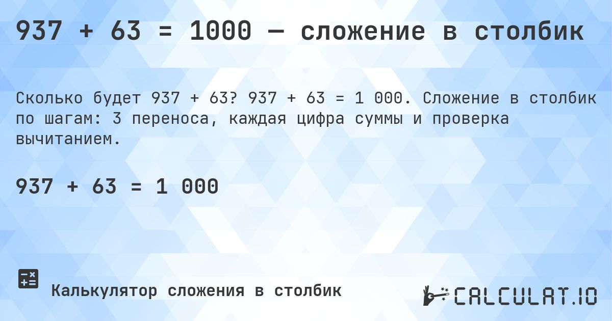 937 + 63 = 1000 — сложение в столбик. 937 + 63 = 1 000. Сложение в столбик по шагам: 3 переноса, каждая цифра суммы и проверка вычитанием.