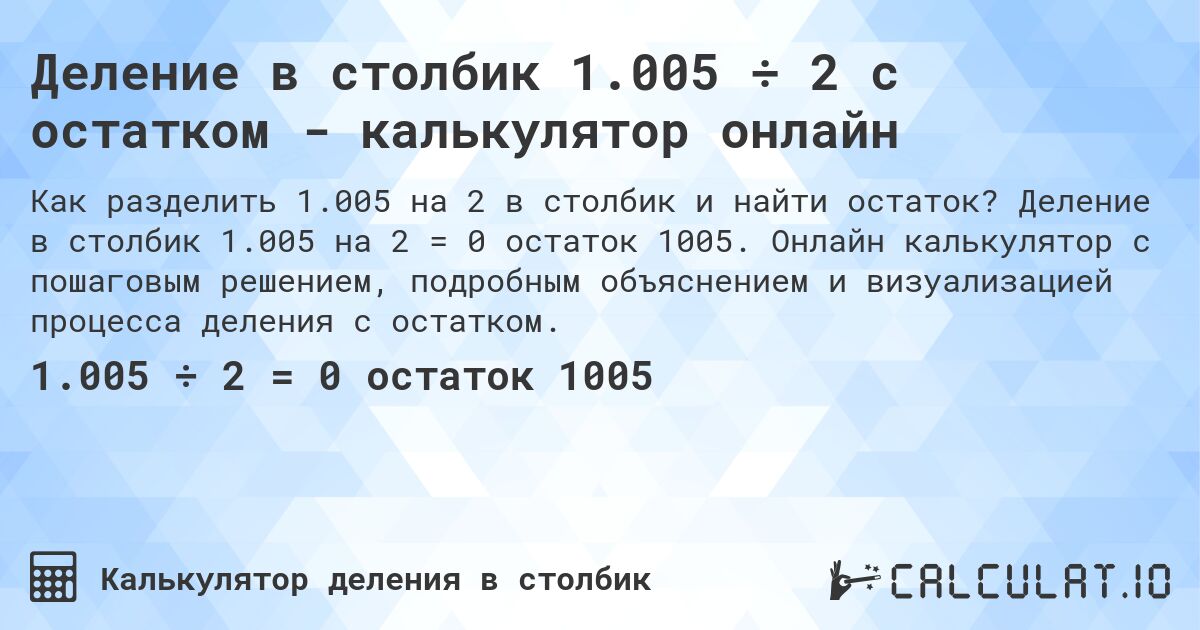 Деление в столбик 1.005 ÷ 2 с остатком - калькулятор онлайн. Деление в столбик 1.005 на 2 = 0 остаток 1005. Онлайн калькулятор с пошаговым решением, подробным объяснением и визуализацией процесса деления с остатком.