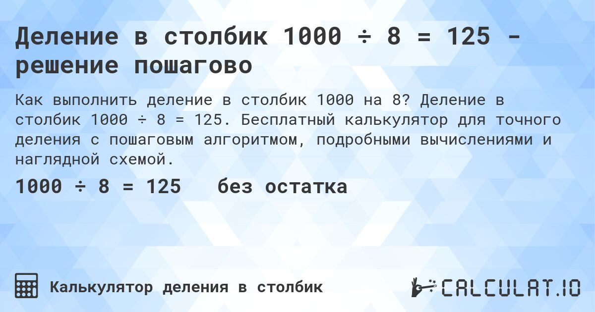 Деление в столбик 1000 ÷ 8 = 125 - решение пошагово. Деление в столбик 1000 ÷ 8 = 125. Бесплатный калькулятор для точного деления с пошаговым алгоритмом, подробными вычислениями и наглядной схемой.