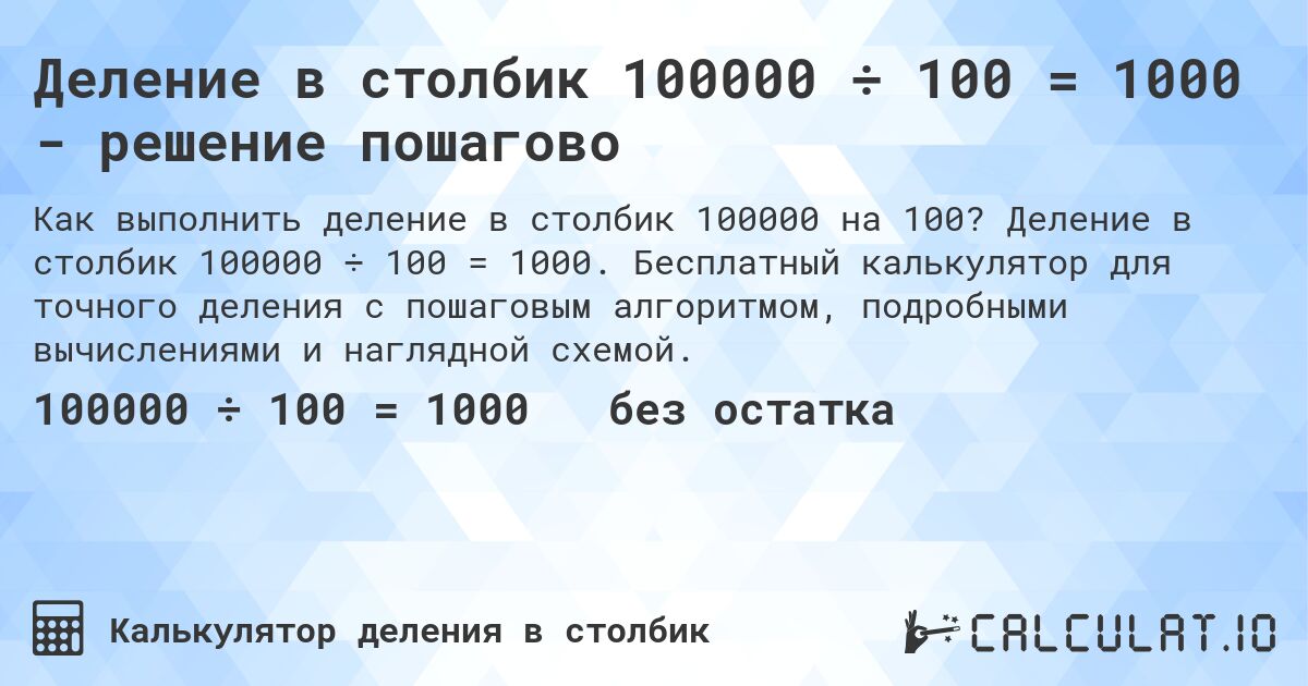 Деление в столбик 100000 ÷ 100 = 1000 - решение пошагово. Деление в столбик 100000 ÷ 100 = 1000. Бесплатный калькулятор для точного деления с пошаговым алгоритмом, подробными вычислениями и наглядной схемой.
