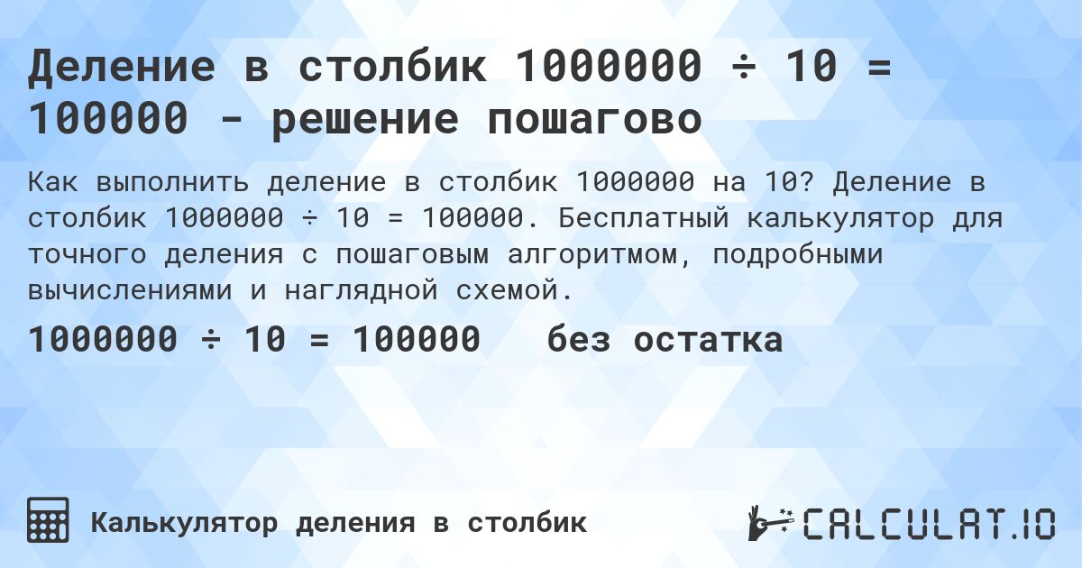 Деление в столбик 1000000 ÷ 10 = 100000 - решение пошагово. Деление в столбик 1000000 ÷ 10 = 100000. Бесплатный калькулятор для точного деления с пошаговым алгоритмом, подробными вычислениями и наглядной схемой.