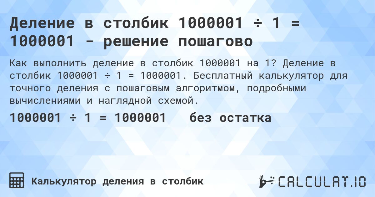 Деление в столбик 1000001 ÷ 1 = 1000001 - решение пошагово. Деление в столбик 1000001 ÷ 1 = 1000001. Бесплатный калькулятор для точного деления с пошаговым алгоритмом, подробными вычислениями и наглядной схемой.
