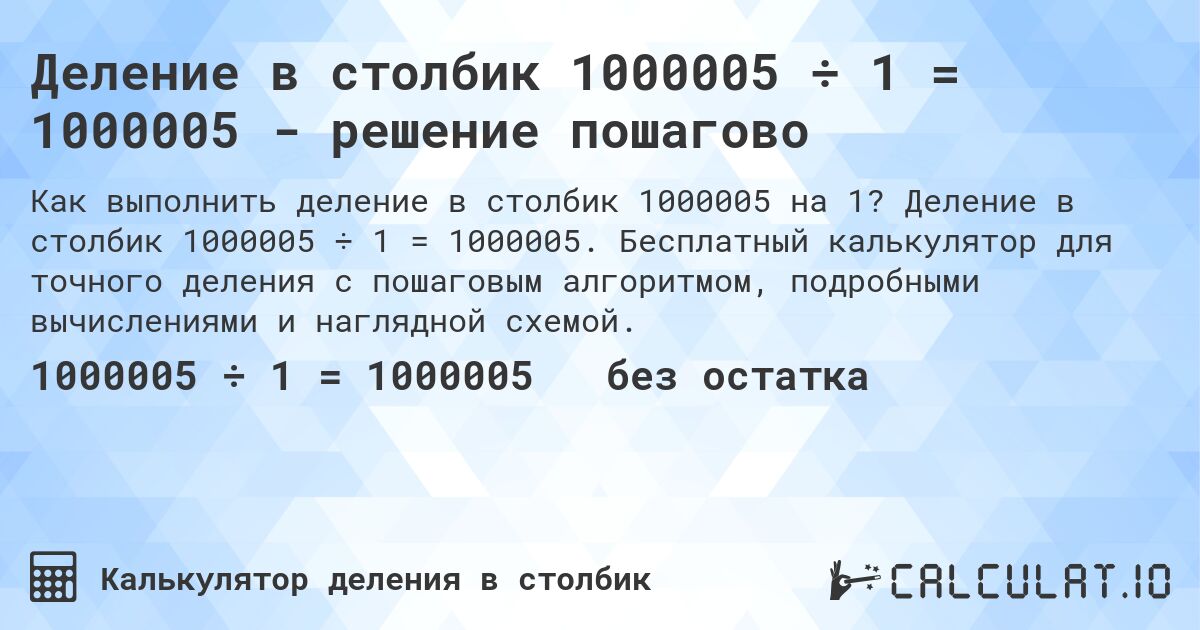 Деление в столбик 1000005 ÷ 1 = 1000005 - решение пошагово. Деление в столбик 1000005 ÷ 1 = 1000005. Бесплатный калькулятор для точного деления с пошаговым алгоритмом, подробными вычислениями и наглядной схемой.