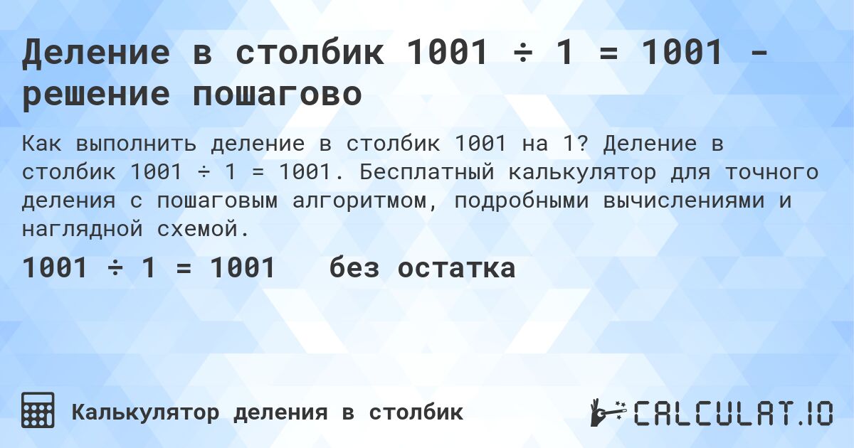 Деление в столбик 1001 ÷ 1 = 1001 - решение пошагово. Деление в столбик 1001 ÷ 1 = 1001. Бесплатный калькулятор для точного деления с пошаговым алгоритмом, подробными вычислениями и наглядной схемой.