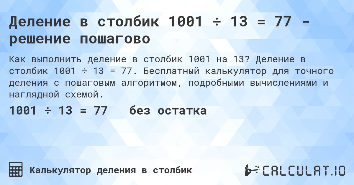 Деление в столбик 1001 ÷ 13 = 77 - решение пошагово. Деление в столбик 1001 ÷ 13 = 77. Бесплатный калькулятор для точного деления с пошаговым алгоритмом, подробными вычислениями и наглядной схемой.