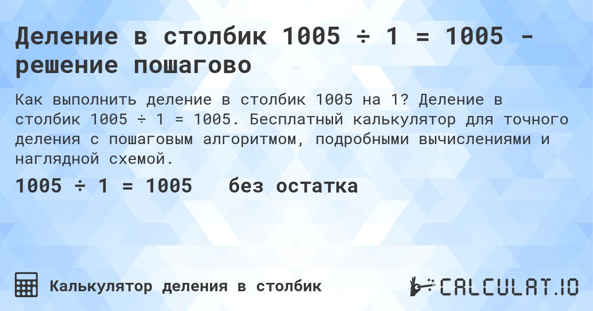 Деление в столбик 1005 ÷ 1 = 1005 - решение пошагово. Деление в столбик 1005 ÷ 1 = 1005. Бесплатный калькулятор для точного деления с пошаговым алгоритмом, подробными вычислениями и наглядной схемой.