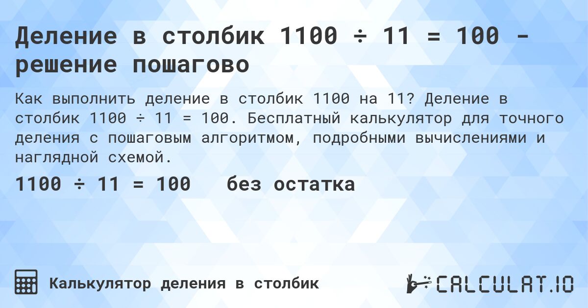 Деление в столбик 1100 ÷ 11 = 100 - решение пошагово. Деление в столбик 1100 ÷ 11 = 100. Бесплатный калькулятор для точного деления с пошаговым алгоритмом, подробными вычислениями и наглядной схемой.