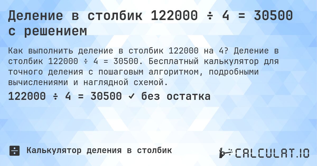 Деление в столбик 122000 ÷ 4 = 30500 с решением. Деление в столбик 122000 ÷ 4 = 30500. Бесплатный калькулятор для точного деления с пошаговым алгоритмом, подробными вычислениями и наглядной схемой.