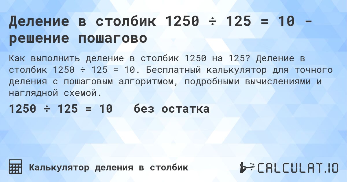 Деление в столбик 1250 ÷ 125 = 10 - решение пошагово. Деление в столбик 1250 ÷ 125 = 10. Бесплатный калькулятор для точного деления с пошаговым алгоритмом, подробными вычислениями и наглядной схемой.