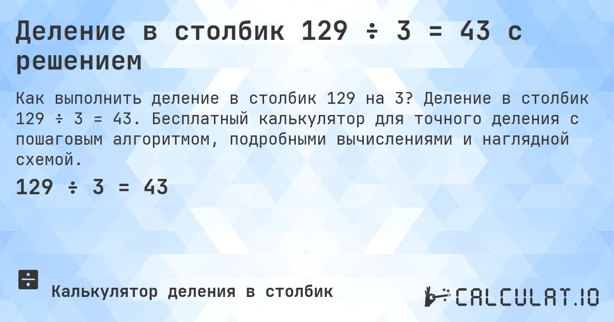 Деление в столбик 129 ÷ 3 = 43 с решением. Деление в столбик 129 ÷ 3 = 43. Бесплатный калькулятор для точного деления с пошаговым алгоритмом, подробными вычислениями и наглядной схемой.