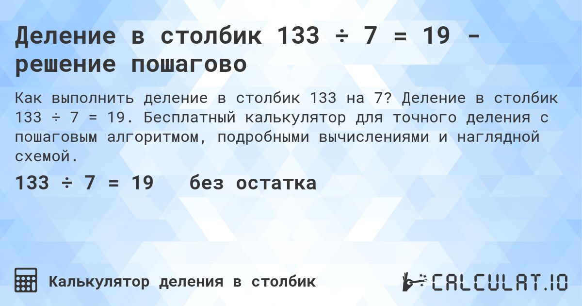 Деление в столбик 133 ÷ 7 = 19 - решение пошагово. Деление в столбик 133 ÷ 7 = 19. Бесплатный калькулятор для точного деления с пошаговым алгоритмом, подробными вычислениями и наглядной схемой.