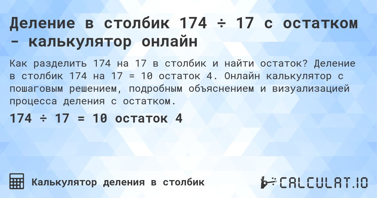 Деление в столбик 174 ÷ 17 с остатком - калькулятор онлайн. Деление в столбик 174 на 17 = 10 остаток 4. Онлайн калькулятор с пошаговым решением, подробным объяснением и визуализацией процесса деления с остатком.
