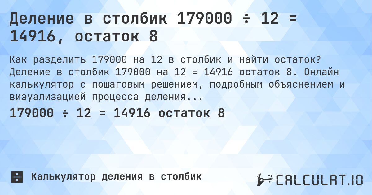 Деление в столбик 179000 ÷ 12 = 14916, остаток 8. Деление в столбик 179000 на 12 = 14916 остаток 8. Онлайн калькулятор с пошаговым решением, подробным объяснением и визуализацией процесса деления с остатком.