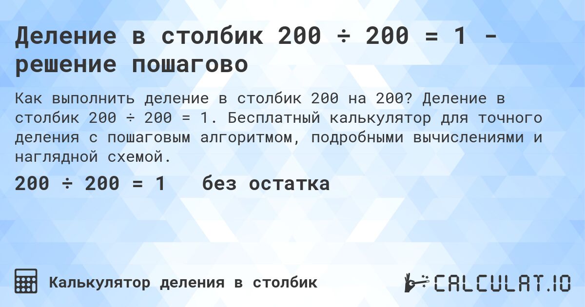 Деление в столбик 200 ÷ 200 = 1 - решение пошагово. Деление в столбик 200 ÷ 200 = 1. Бесплатный калькулятор для точного деления с пошаговым алгоритмом, подробными вычислениями и наглядной схемой.