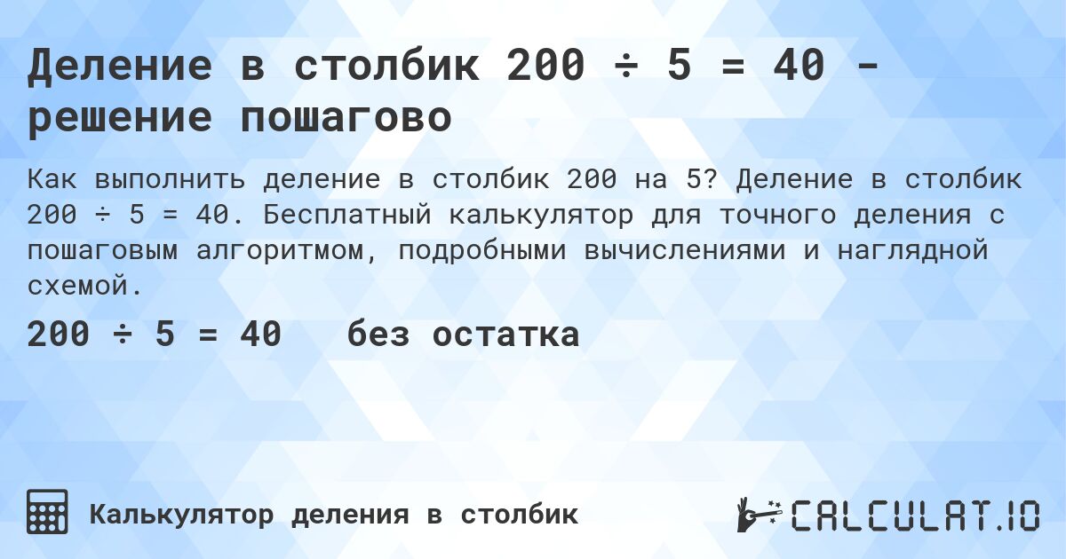 Деление в столбик 200 ÷ 5 = 40 - решение пошагово. Деление в столбик 200 ÷ 5 = 40. Бесплатный калькулятор для точного деления с пошаговым алгоритмом, подробными вычислениями и наглядной схемой.