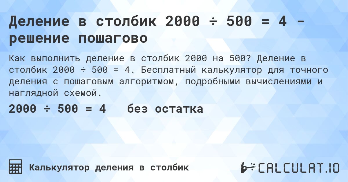 Деление в столбик 2000 ÷ 500 = 4 - решение пошагово. Деление в столбик 2000 ÷ 500 = 4. Бесплатный калькулятор для точного деления с пошаговым алгоритмом, подробными вычислениями и наглядной схемой.