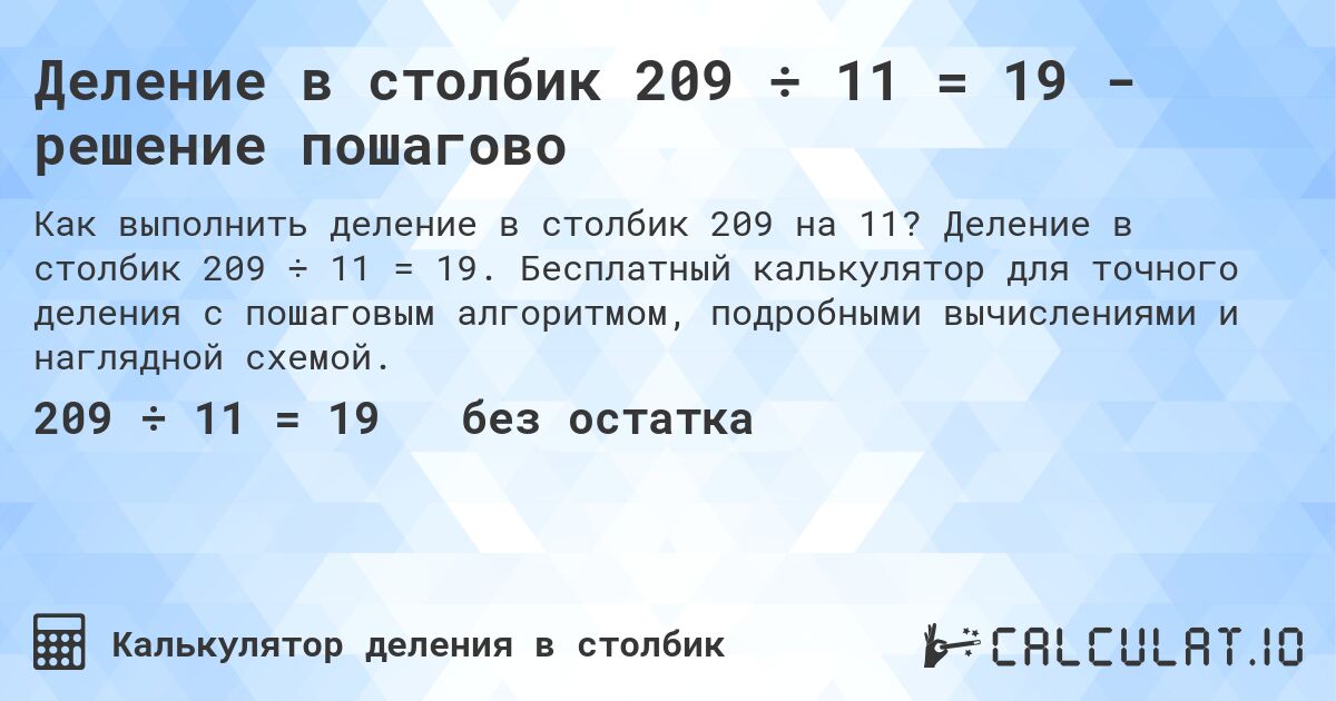 Деление в столбик 209 ÷ 11 = 19 - решение пошагово. Деление в столбик 209 ÷ 11 = 19. Бесплатный калькулятор для точного деления с пошаговым алгоритмом, подробными вычислениями и наглядной схемой.