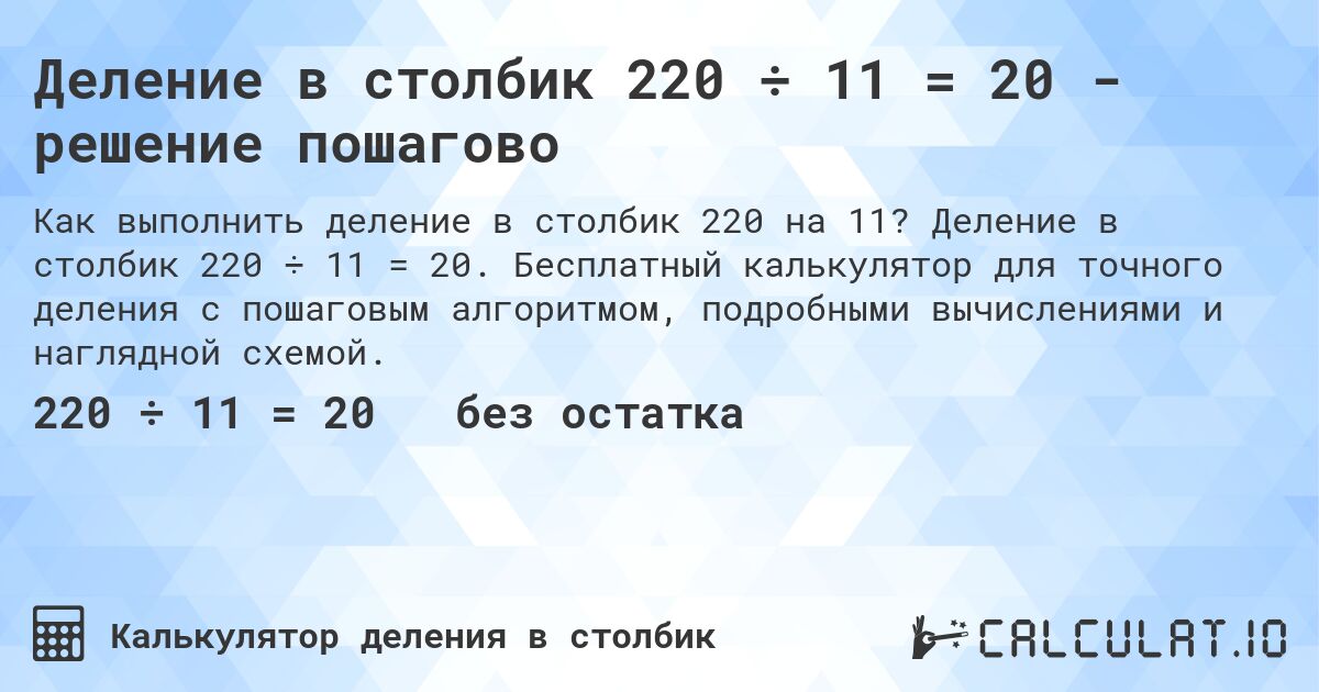 Деление в столбик 220 ÷ 11 = 20 - решение пошагово. Деление в столбик 220 ÷ 11 = 20. Бесплатный калькулятор для точного деления с пошаговым алгоритмом, подробными вычислениями и наглядной схемой.