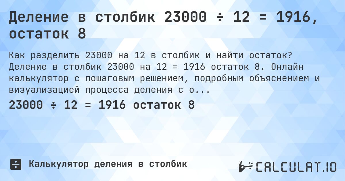 Деление в столбик 23000 ÷ 12 = 1916, остаток 8. Деление в столбик 23000 на 12 = 1916 остаток 8. Онлайн калькулятор с пошаговым решением, подробным объяснением и визуализацией процесса деления с остатком.