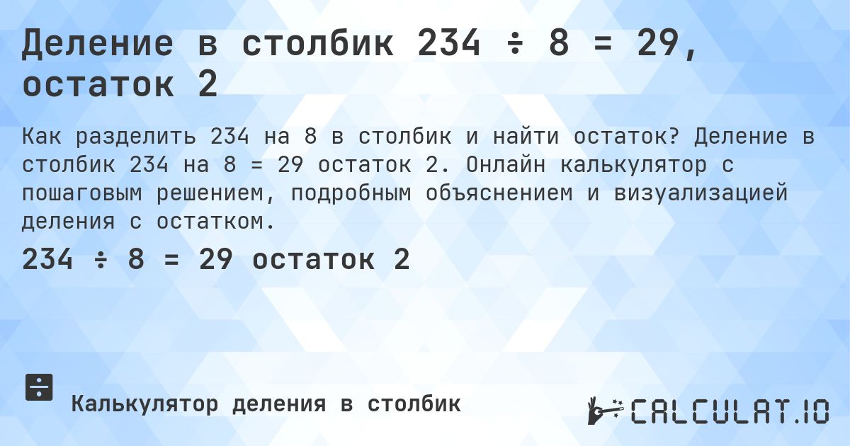 Деление в столбик 234 ÷ 8 = 29, остаток 2. Деление в столбик 234 на 8 = 29 остаток 2. Онлайн калькулятор с пошаговым решением, подробным объяснением и визуализацией деления с остатком.