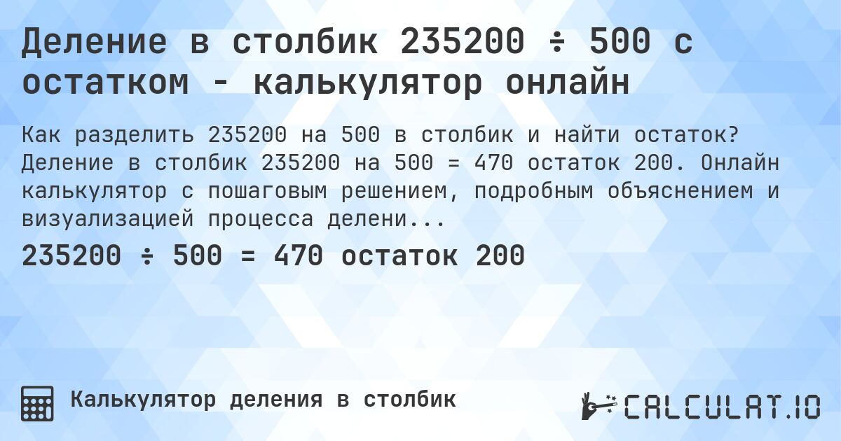 Деление в столбик 235200 ÷ 500 с остатком - калькулятор онлайн. Деление в столбик 235200 на 500 = 470 остаток 200. Онлайн калькулятор с пошаговым решением, подробным объяснением и визуализацией процесса деления с остатком.